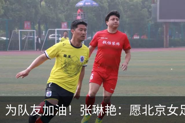 为队友加油！张琳艳：愿北京女足在亚冠赛出风采，为中国争光