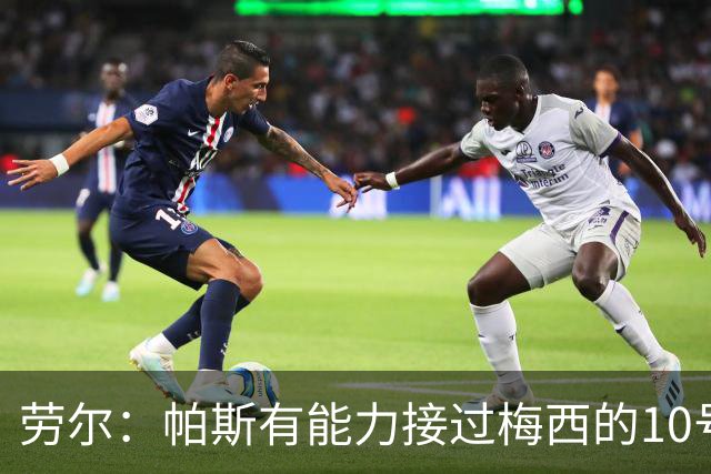 劳尔：帕斯有能力接过梅西的10号，我认识他14年了他注定会成巨星