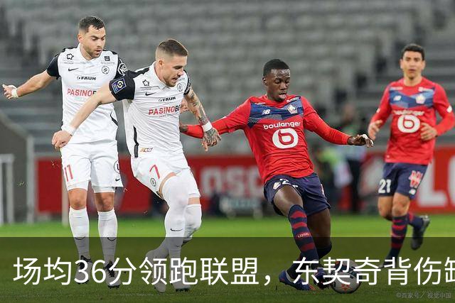 场均36分领跑联盟，东契奇背伤缺阵洛城德比