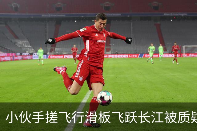 小伙手搓飞行滑板飞跃长江被质疑假飞，本人发声：没有地面飞控参与控制，自己不是富二代，曾负债240万元，14岁辍学全靠自学技术
