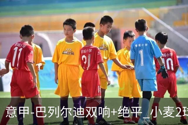 意甲‑巴列尔迪双响+绝平 小麦2球那不勒斯3‑3罗马