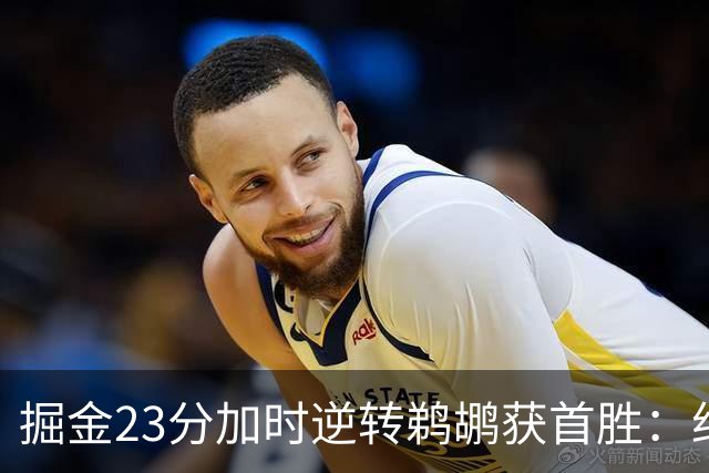 掘金23分加时逆转鹈鹕获首胜：约基奇35+15+10 穆雷42+8三分