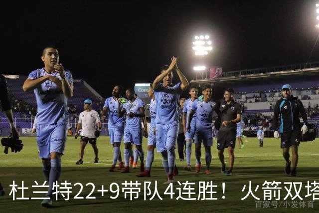 杜兰特22+9带队4连胜！火箭双塔45分21板6断，老鹰6人上双也白给