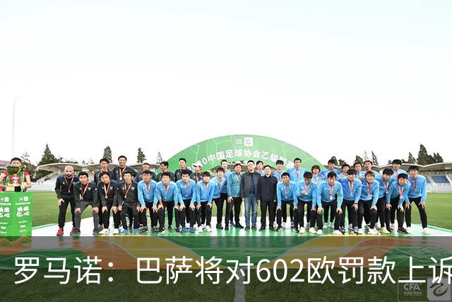 罗马诺：巴萨将对602欧罚款上诉，强调在小蜘蛛事件中行为端正