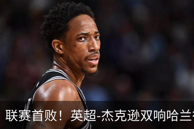 联赛首败！英超-杰克逊双响哈兰德难救主 曼城1-2客负维拉