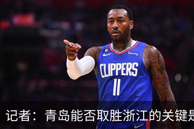 记者：青岛能否取胜浙江的关键是看主力队员调整状态的能力如何