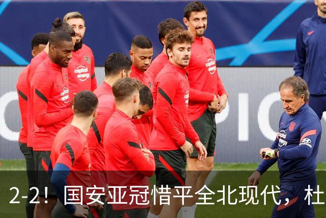2-2！国安亚冠惜平全北现代，杜齐亚克建功，王刚进球刷新纪录