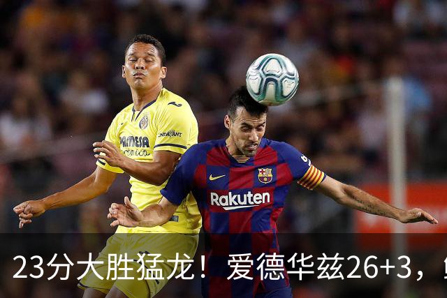 23分大胜猛龙！爱德华兹26+3，鲍尔15+8，赛后鲍尔和华子击掌庆祝
